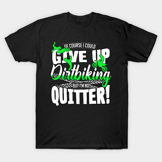 I Could Give Up Dirtbiking, But I'm No Quitter T-Shirt by CasesTshirts